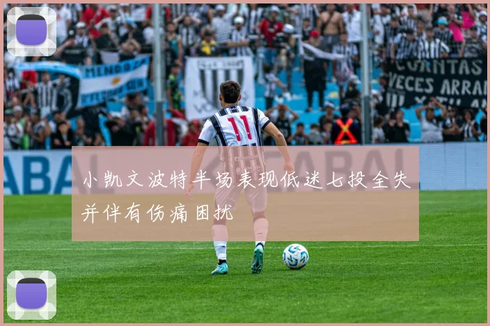 小凯文波特半场表现低迷七投全失并伴有伤痛困扰