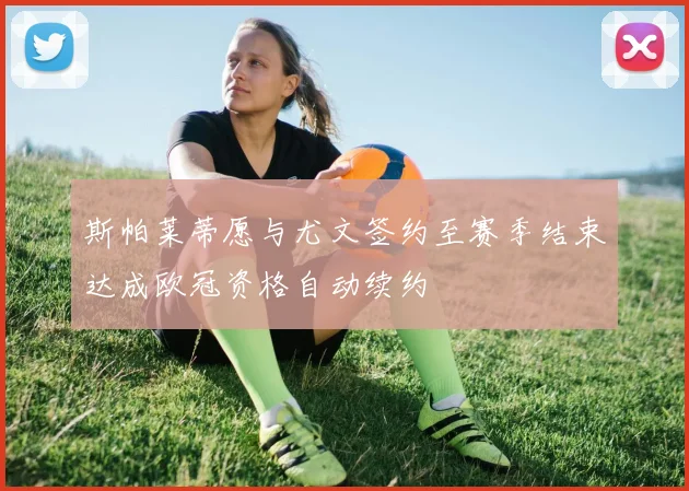 斯帕莱蒂愿与尤文签约至赛季结束达成欧冠资格自动续约