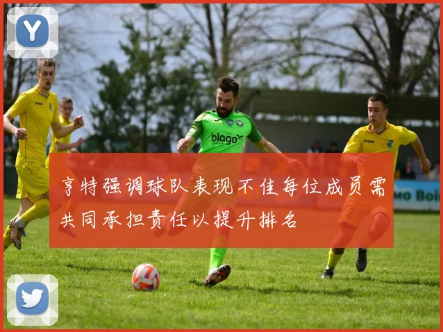 亨特强调球队表现不佳每位成员需共同承担责任以提升排名